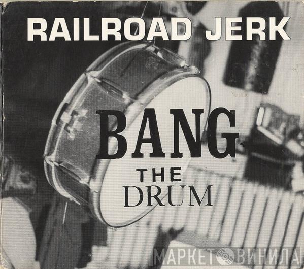 Railroad Jerk - Bang The Drum