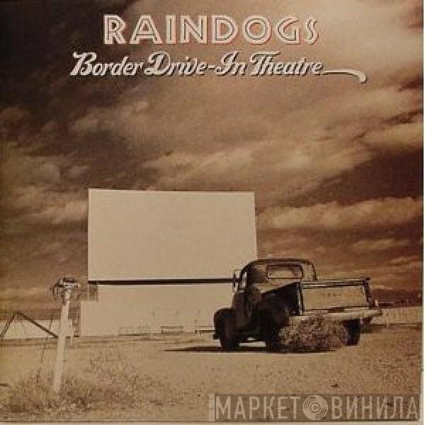 Raindogs  - Border Drive-In Theatre