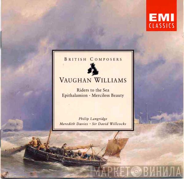 Ralph Vaughan Williams, Philip Langridge, Meredith Davies, David Willcocks - Riders To The Sea · Epithalamion · Merciless Beauty