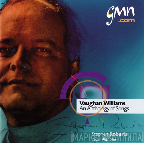 Ralph Vaughan Williams, Stephen Roberts , Roger Vignoles - Ralph Vaughan Williams: An Anthology Of Songs