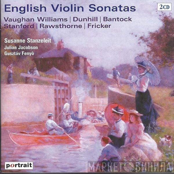 Ralph Vaughan Williams, Thomas Dunhill, Granville Bantock, Charles Villiers Stanford, Alan Rawsthorne, Peter Racine Fricker, Susanne Stanzeleit, Julian Jacobson, Gusztav Fenyo - English Violin Sonatas