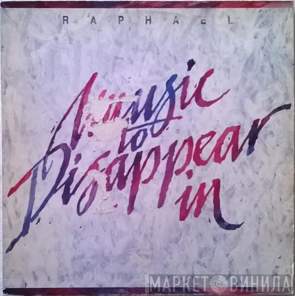 Raphael - Music To Disappear In