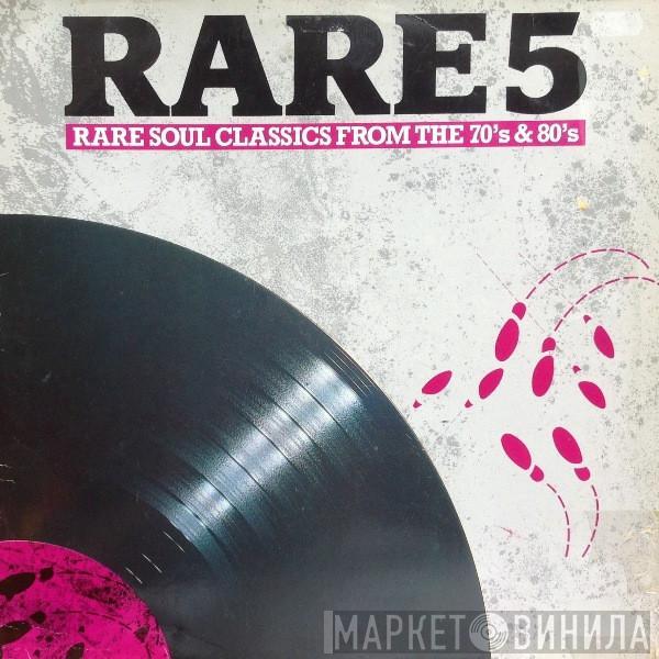  - Rare 5 (Rare Soul Classics From 70's & 80's)