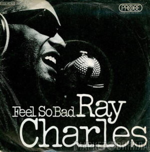  Ray Charles  - Feel So Bad / Your Love Is So Doggone Good