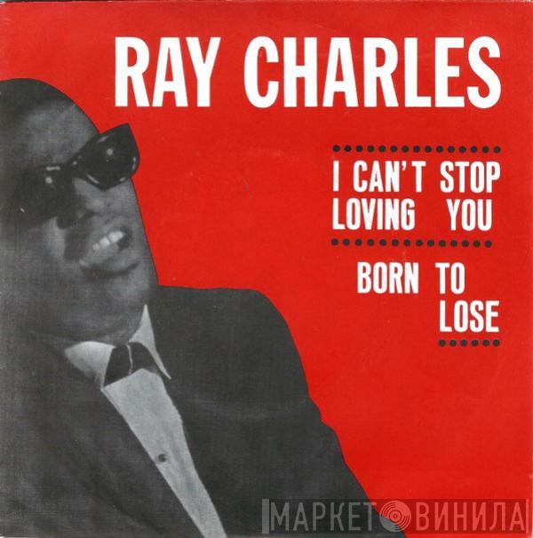  Ray Charles  - I Can't Stop Loving You / Born To Lose