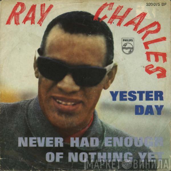 Ray Charles - Yesterday / Never Had Enough Of Nothing Yet