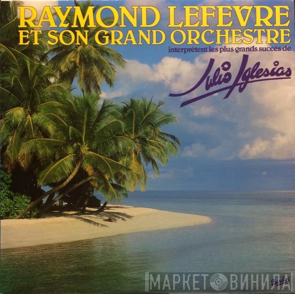 Raymond Lefèvre Et Son Grand Orchestre - Interprètent Les Plus Grands Succès De Julio Iglesias