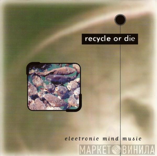  - Recycle Or Die (Electronic Mind Music)