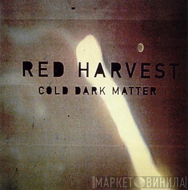  Red Harvest  - Cold Dark Matter
