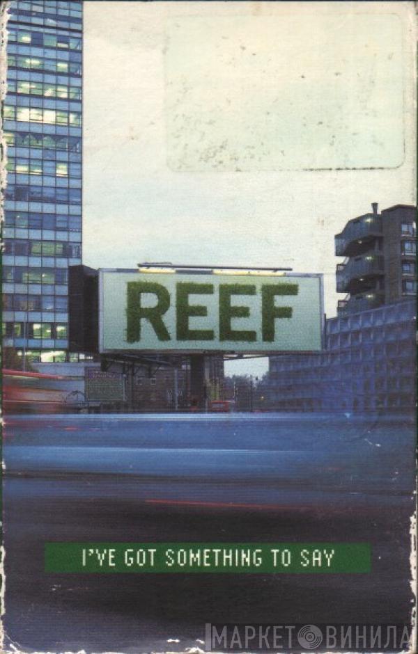 Reef - I've Got Something To Say