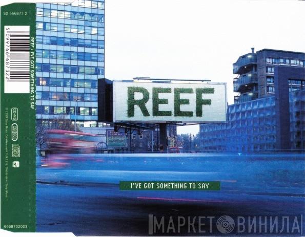  Reef  - I've Got Something To Say