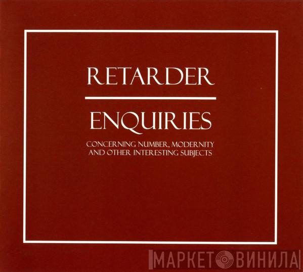 Retarder - Enquiries (Concerning Number, Modernity And Other Interesting Subjects)