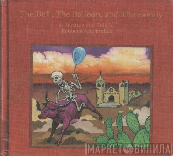 Reubens Accomplice - The Bull, The Balloon, And The Family