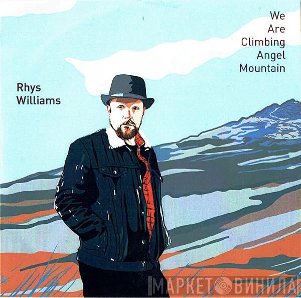 Rhys Williams  - We Are Climbing Angel Mountain