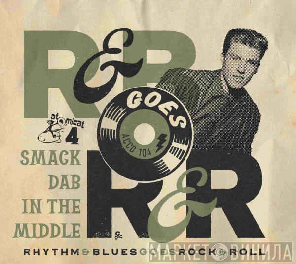  - Rhythm & Blues Goes Rock & Roll Volume 4 Smack Dab In The Middle