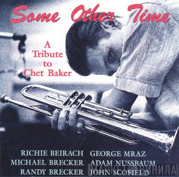 , Richard Beirach , Michael Brecker , Randy Brecker , George Mraz , Adam Nussbaum  John Scofield  - Some Other Time (A Tribute To Chet Baker)