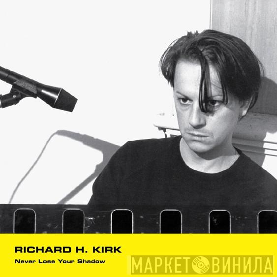 Richard H. Kirk - Never Lose Your Shadow