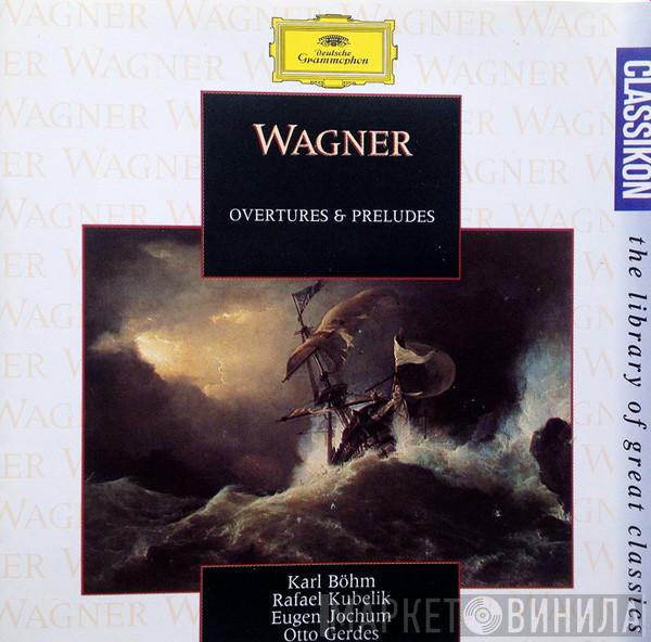 , Richard Wagner , Karl Böhm , Rafael Kubelik , Eugen Jochum  Otto Gerdes  - Overtures & Preludes