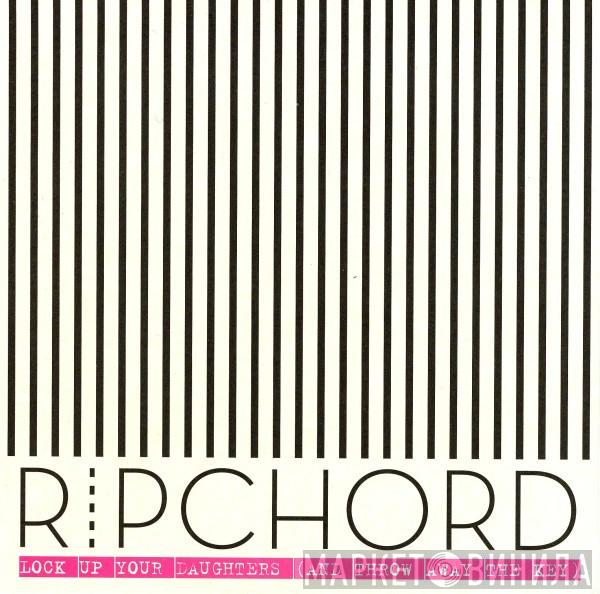 Ripchord - Lock Up Your Daughters (And Throw Away The Key)