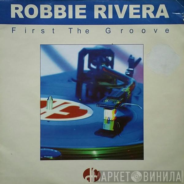 Robbie Rivera - First The Groove