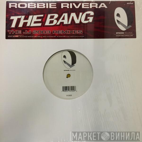  Robbie Rivera  - The Bang - JJ 2003 Remixes