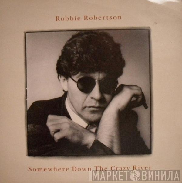 Robbie Robertson - Somewhere Down The Crazy River