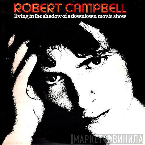 Robert Campbell  - Living In The Shadow Of A Downtown Movie Show