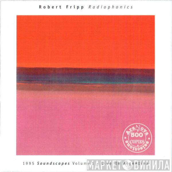  Robert Fripp  - Radiophonics (1995 Soundscapes Volume 1 - Live In Argentina)