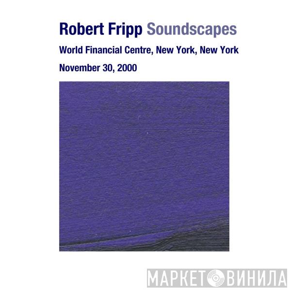  Robert Fripp  - Soundscapes: November 30, 2000 - World Financial Centre, New York, New York