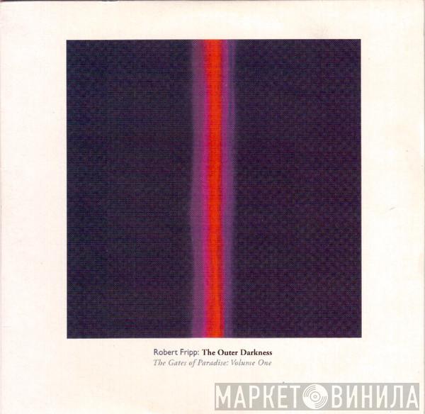  Robert Fripp  - The Outer Darkness - The Gates Of Paradise: Volume One