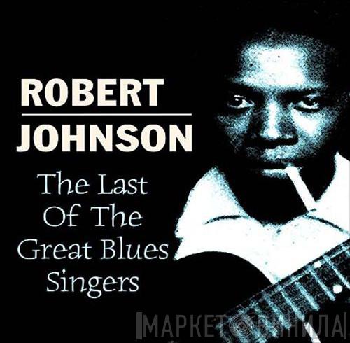 Robert Johnson - The Last Of The Great Blues Singers