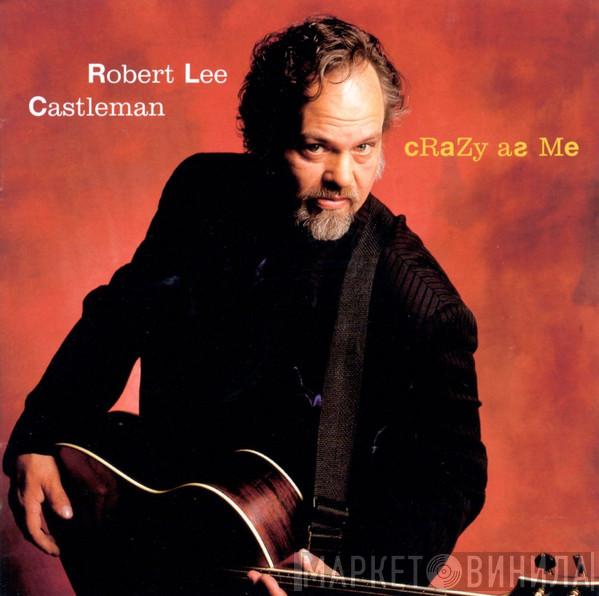 Robert Lee Castleman - Crazy As Me