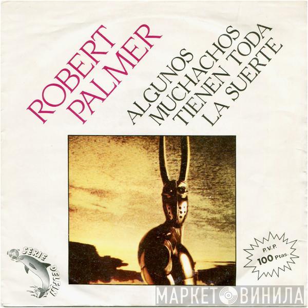 Robert Palmer - Algunos Muchachos Tienen Toda La Suerte