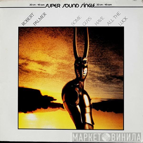 Robert Palmer - Some Guys Have All The Luck