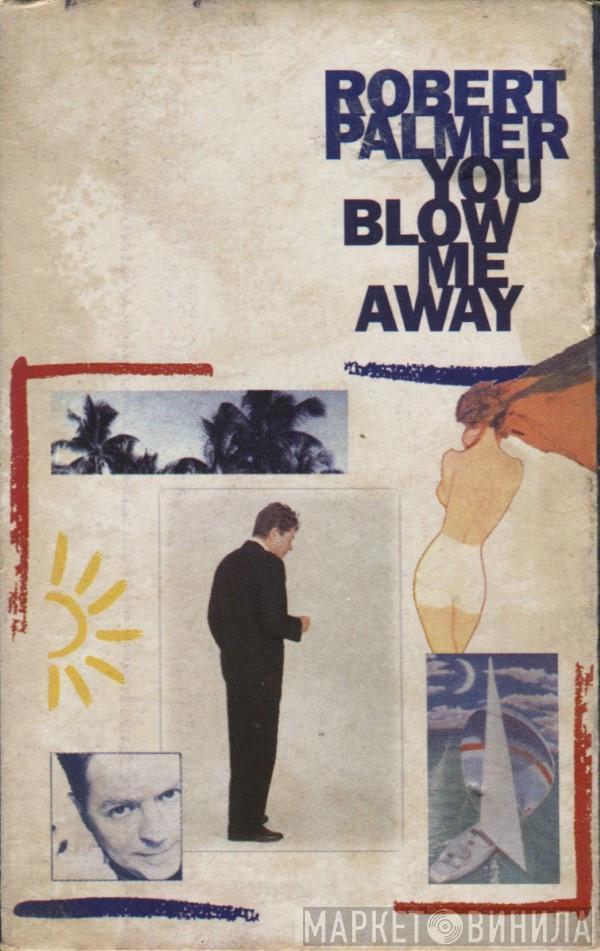 Robert Palmer - You Blow Me Away