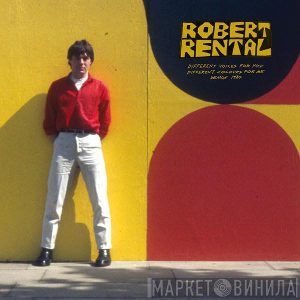  Robert Rental  - Different Voices For You. Different Colours For Me.  Demos 1980.
