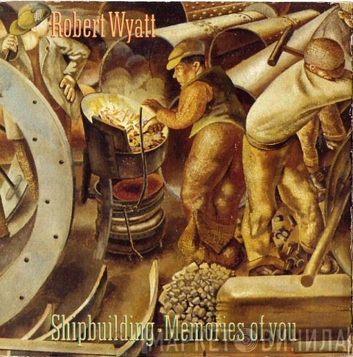  Robert Wyatt  - Shipbuilding / Memories Of You