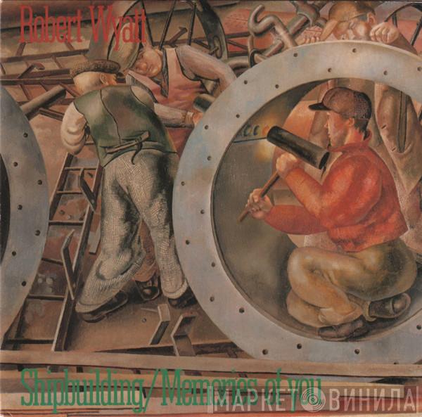  Robert Wyatt  - Shipbuilding / Memories Of You