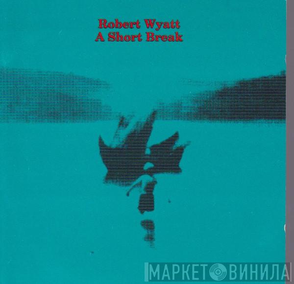 Robert Wyatt - A Short Break