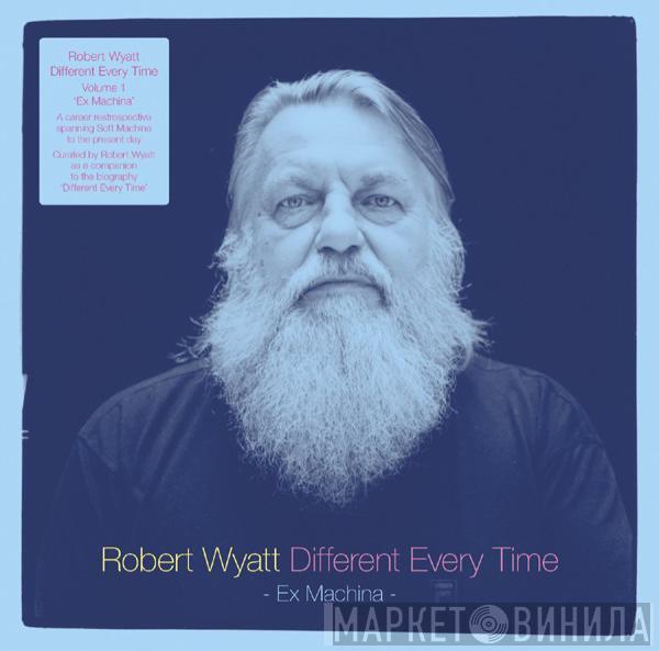 Robert Wyatt - Different Every Time Volume 1 (Ex Machina)