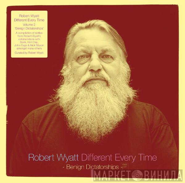  Robert Wyatt  - Different Every Time Volume 2 (Benign Dictatorships)