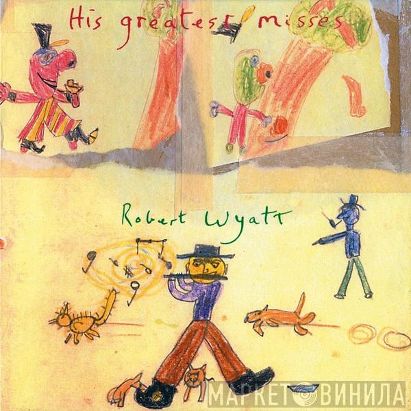 Robert Wyatt - His Greatest Misses