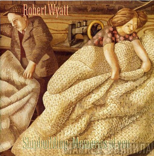Robert Wyatt - Shipbuilding / Memories Of You