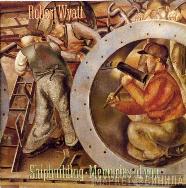 Robert Wyatt - Shipbuilding / Memories Of You