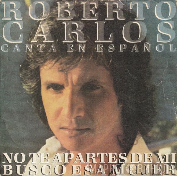 Roberto Carlos - No Te Apartes De Mi / Busco Esa Mujer