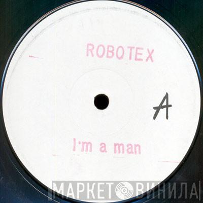 Robotex - I'm A Man