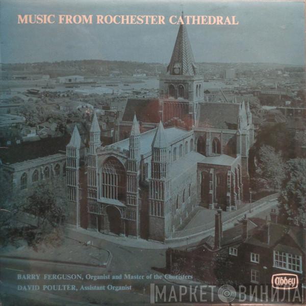 Rochester Cathedral Choir, Barry Ferguson, David Poulter - Music From Rochester Cathedral