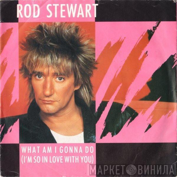  Rod Stewart  - What Am I Gonna Do (I'm So In Love With You)