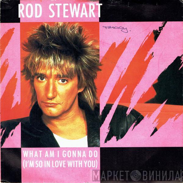  Rod Stewart  - What Am I Gonna Do (I'm So In Love With You)