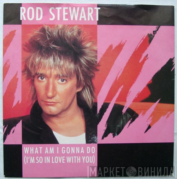  Rod Stewart  - What Am I Gonna Do (I'm So In Love With You)